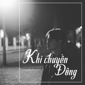 ดาวน์โหลดและฟังเพลง Khi Chuyển Đông พร้อมเนื้อเพลงจาก Vinh Trần Bảo Lê