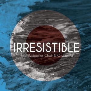 Album Irresistible from First Redeemer Choir & Orchestra