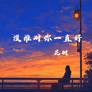 Listen to 没谁对你一直好 song with lyrics from 花树