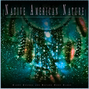 Album Native American Nature: Sleep Sounds and Nature Deep Sleep oleh Sleep Music: Native American Flute