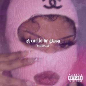 收聽Makenzo Houshi的EL CUELLO DE GLOSS (Explicit)歌詞歌曲
