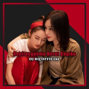 收听Dj Rq Official的Kehilanganmu Berat Bagiku歌词歌曲