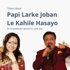 Listen to Papi Larke Joban Le Kahile Hasayo song with lyrics from Shambhujit Baskota