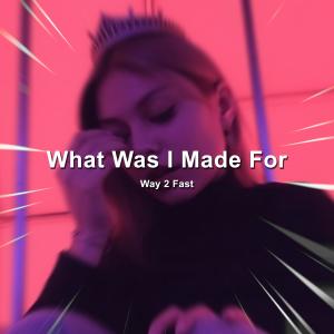 Listen to What Was I Made For (Sped Up) song with lyrics from Way 2 Fast