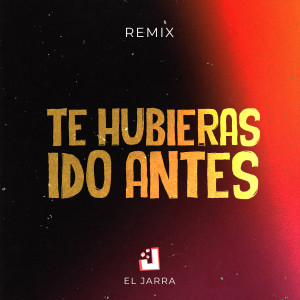 收聽El Jarra的Te Hubieras Ido Antes (Remix)歌詞歌曲