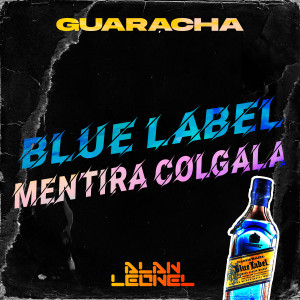 อัลบัม Blue label guaracha (Mentira colgala) (Explicit) ศิลปิน Dj Alan Leonel