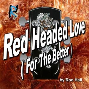 Dengarkan lagu Red Headed Love (For The Better) nyanyian Ron Hall dengan lirik