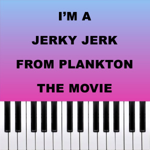 Dario D'Aversa的專輯I'm a Jerky Jerk - From Plankton The Movie (Piano Version)