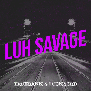 Listen to Luh Savage (Explicit) song with lyrics from truebank