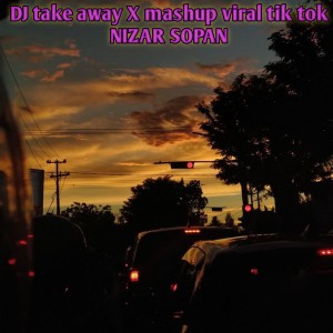 Listen to DJ take away X mashup viral tik tok song with lyrics from NIZAR SOPAN