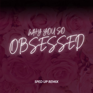 ดาวน์โหลดและฟังเพลง Why you so obsessed (sped up) (Remix) พร้อมเนื้อเพลงจาก Xanemusic