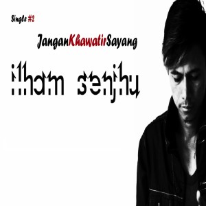 Listen to Jangan Khawatir Sayang song with lyrics from Ilham Senjhu