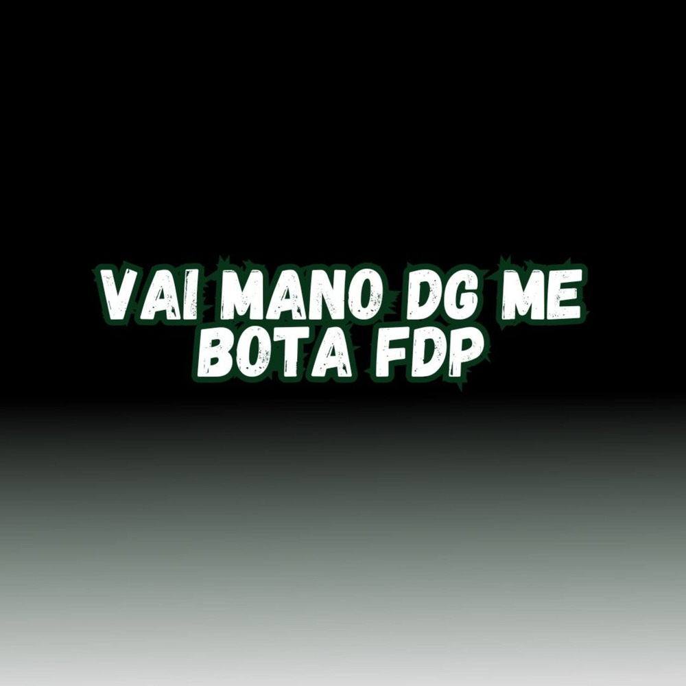 VAI MANO DG ME BOTA FDP (Explicit)