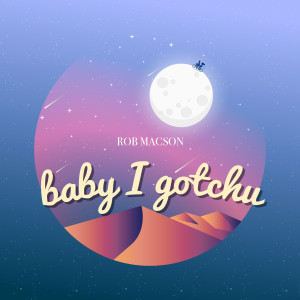 ดาวน์โหลดและฟังเพลง Baby I Gotchu พร้อมเนื้อเพลงจาก Rob Macson