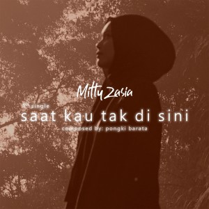ดาวน์โหลดและฟังเพลง Saat Kau Tak Disini พร้อมเนื้อเพลงจาก Mitty Zasia