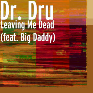 Dr. Dru的专辑Leaving Me Dead (feat. Big Daddy)