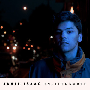 Dengarkan lagu Un-thinkable nyanyian Jamie Isaac dengan lirik