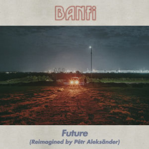 收聽Banfi的Future (Reimagined By Pêtr Aleksänder)歌詞歌曲