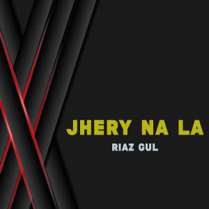 Dengarkan lagu Jhery Na La nyanyian Riaz Gul dengan lirik