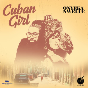 Listen to Cuban Girl song with lyrics from Onyeka Nwelue