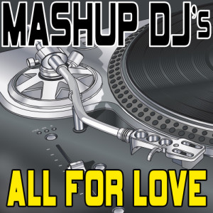 ดาวน์โหลดและฟังเพลง All For Love (Acapella Mix) [Re-Mix Tool] (Acapella Mix|Re-Mix Tool) พร้อมเนื้อเพลงจาก Mashup DJ's