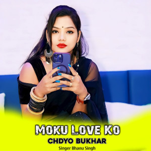 Listen to Moku Love Ko Chdyo Bukhar song with lyrics from Bhanu Singh