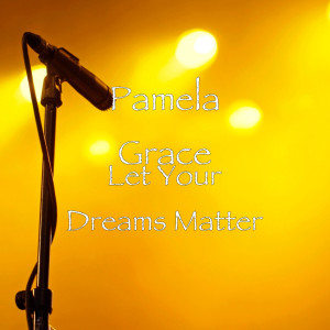 ดาวน์โหลดและฟังเพลง Let Your Dreams Matter พร้อมเนื้อเพลงจาก Pamela Grace