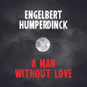 ดาวน์โหลดและฟังเพลง A Man Without Love พร้อมเนื้อเพลงจาก Engelbert Humperdinck