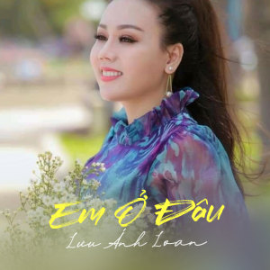 Listen to Em Ở Đâu song with lyrics from Lưu Ánh Loan