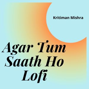 Listen to Agar Tum Saath Ho Lofi song with lyrics from Kritiman Mishra
