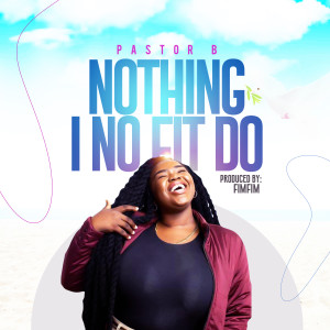 ดาวน์โหลดและฟังเพลง Nothing I No Fit Do พร้อมเนื้อเพลงจาก Pastor B