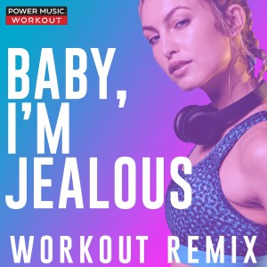 收聽Power Music Workout的Baby, I'm Jealous (Extended Workout Remix 128 BPM)歌詞歌曲