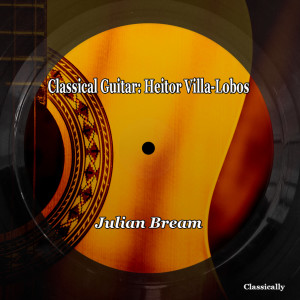 Album Classic Guitar: Heitor Villa-Lobos oleh Julian Bream