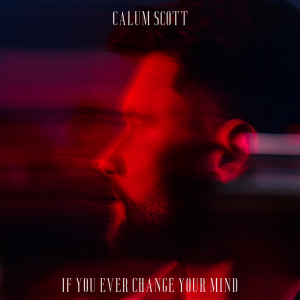 收聽Calum Scott的If You Ever Change Your Mind歌詞歌曲