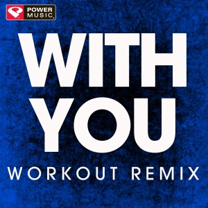 ดาวน์โหลดและฟังเพลง With You (Workout Remix) พร้อมเนื้อเพลงจาก Power Music Workout
