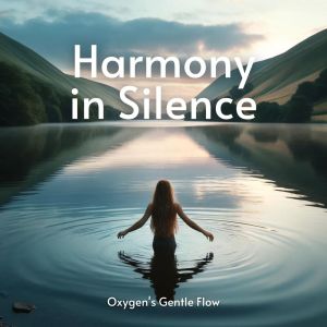 Harmony in Silence (Oxygen's Gentle Flow, Whispers of Stillness, Nature's Breath, Yoga & Meditation)