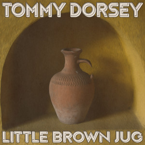 อัลบัม Little Brown Jug (Remastered 2014) ศิลปิน Tommy Dorsey & His Orchestra With Frank Sinatra