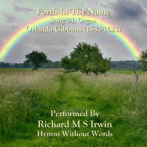 Listen to Forth In Thy Name (Song 34, Organ) song with lyrics from Richard M.S. Irwin