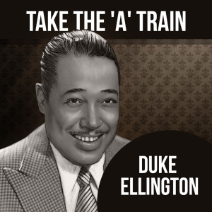 ดาวน์โหลดและฟังเพลง Take The 'A' Train พร้อมเนื้อเพลงจาก Duke Ellington & His Orchestra