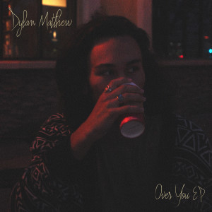 Dylan Matthews的專輯Over You - EP