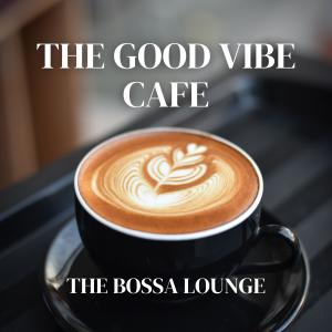 The Bossa Lounge的专辑The Good Vibe Cafe