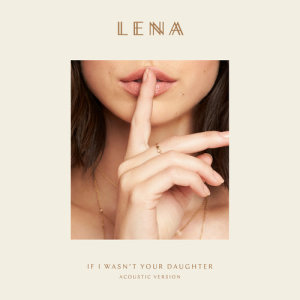 收聽Lena的If I Wasn't Your Daughter (Acoustic Version)歌詞歌曲