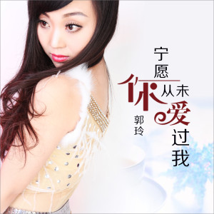 Album 宁愿你从未爱过我 from 郭玲