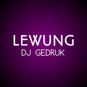 收听Dj Gedruk的Lewung歌词歌曲
