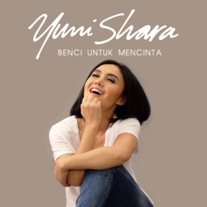 Dengarkan Benci Untuk Mencinta lagu dari Yuni Shara dengan lirik
