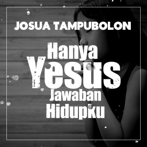 收听Josua Tampubolon的Hanya Jesus Jawaban Hidupku歌词歌曲