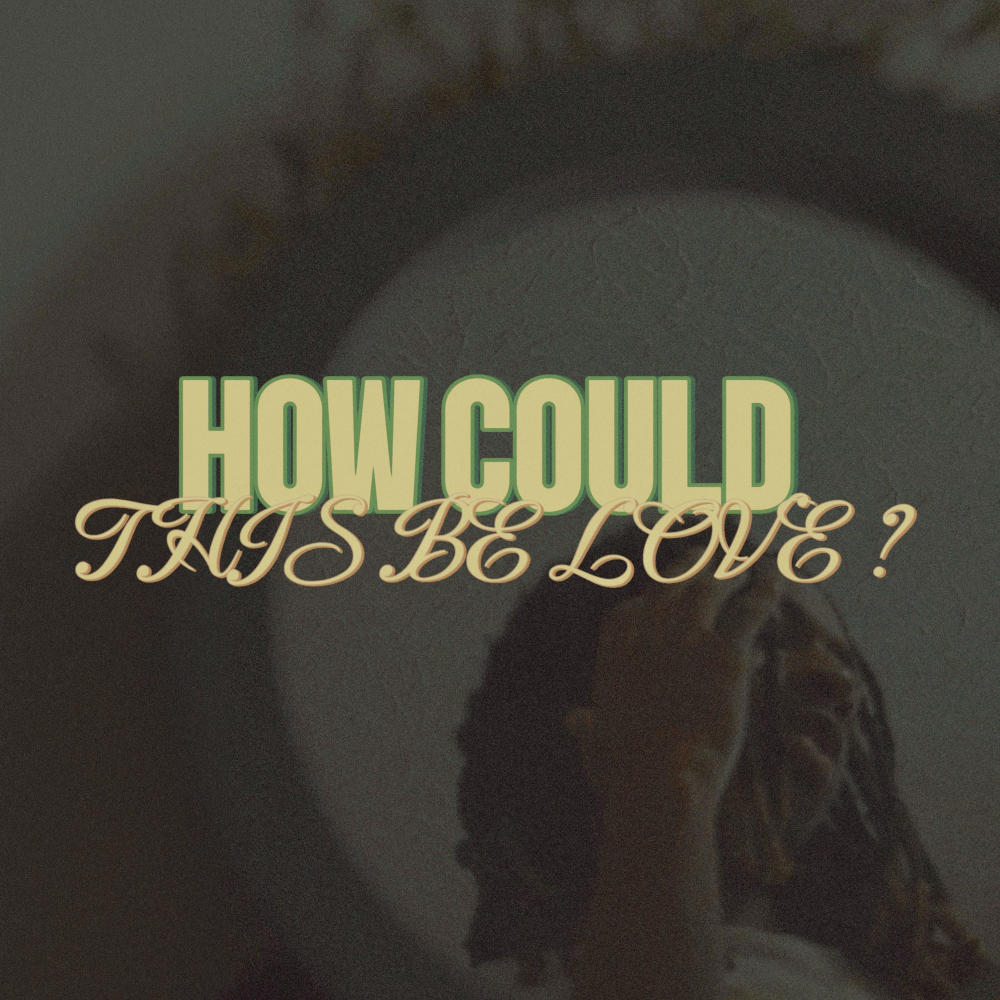 how could this be love?