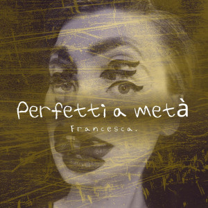 Francesca的专辑Perfetti a metà