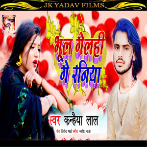 Listen to Bhul Gelahi Ge Raniya (Bhojpuri) song with lyrics from Kanhaiya Lal