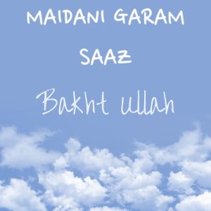 Dengarkan lagu Maidani Garam Saaz nyanyian Bakht Ullah dengan lirik